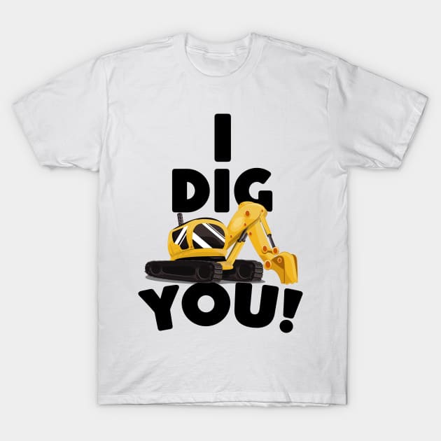 I Dig You! T-Shirt by nickemporium1